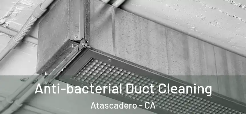  Anti-bacterial Duct Cleaning Atascadero - CA