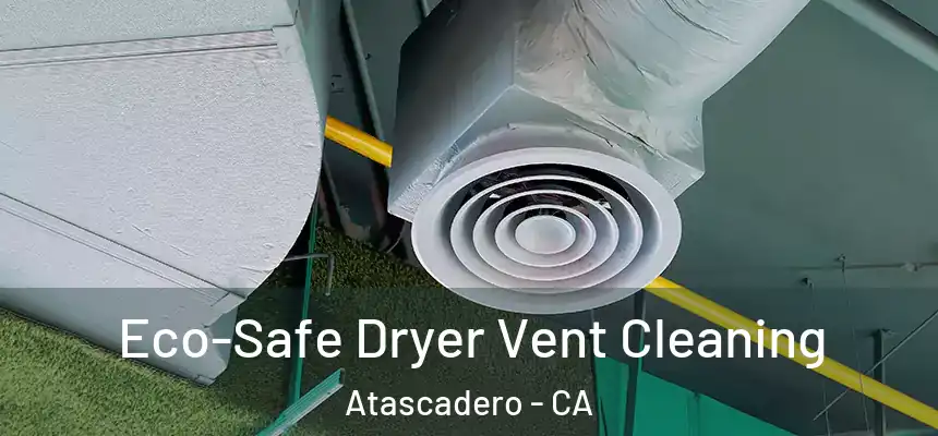 Eco-Safe Dryer Vent Cleaning Atascadero - CA