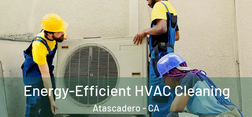  Energy-Efficient HVAC Cleaning Atascadero - CA