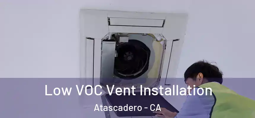  Low VOC Vent Installation Atascadero - CA