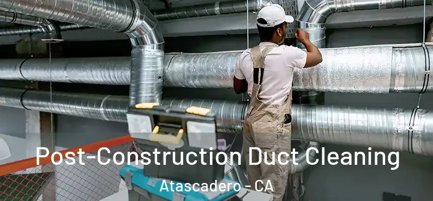  Post-Construction Duct Cleaning Atascadero - CA