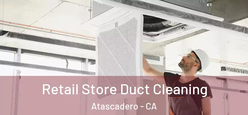 Retail Store Duct Cleaning Atascadero - CA