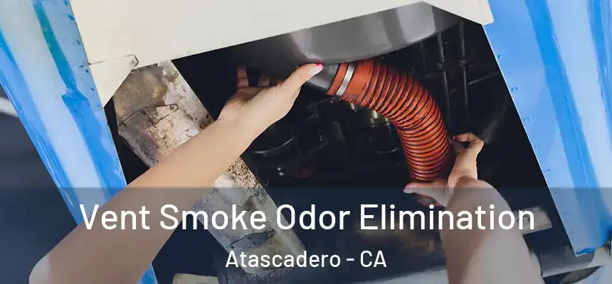  Vent Smoke Odor Elimination Atascadero - CA